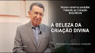 A BELEZA DA CRIAÇÃO DIVINA  | Programa Falando ao Coração | Pr Gentil R.Oliveira.