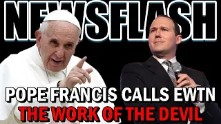 NEWSFLASH: Pope Francis Calls EWTN The Work of the Devil for Criticism of Him!