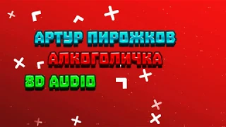 (8D AUDIO) АРТУР ПИРОЖКОВ АЛКОГОЛИЧКА