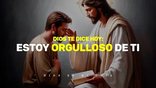 Dios te dice: Si nadie te lo ha dicho, quiero que sepas que estoy muy orgulloso de ti