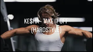 Ke$ha - Take It Off ft. Zyzz (OFFICIAL HARDSTYLE REMIX) Prod. @prodbywhippa