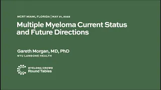 Myeloma Current Status and Future - Gareth Morgan, MD, PhD | MCRT Miami, Florida May 21, 2022