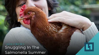 Level1 News May 28 2021: Snuggling In The Salmonella Summer