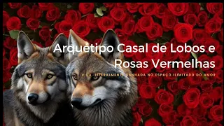 Arquétipo Casal de Lobos e Rosas Vermelhas Vida Literalmente Banhada no Espaço Ilimitado do Amor