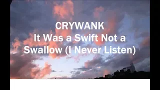 Crywank - It Was A Swift Not A Swallow (I Never Listen) Lyrics