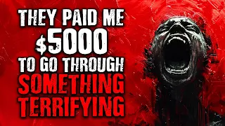 They Paid Me $5000 To Go Through Something Terrifying | Scary Stories from The Internet