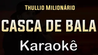 Thullio Milionário - Casca de bala - Karaoke Playback Instrumental letra