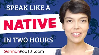 Do You Have 120 Minutes? You Can Speak Like a Native German Speaker