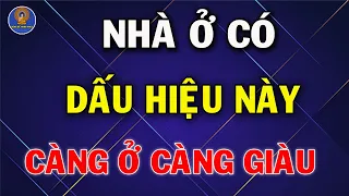 NHÀ Ở Có 9 DẤU HIỆU NÀY Chứng Tỏ CÀNG Ở CÀNG GIÀU, Tiền Bạc Ùn Ùn Đổ Về, Đại Phú Quý