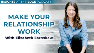 What You Can Do to Make Your Relationship Work with Elizabeth Earnshaw