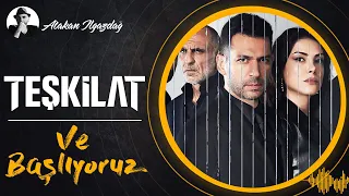 Ve Başlıyoruz - TEŞKİLAT | Atakan Ilgazdağ