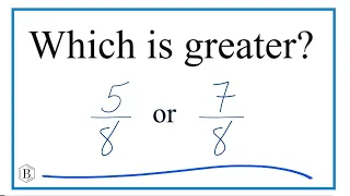 Which fraction is greater 5/8 or 7/8?