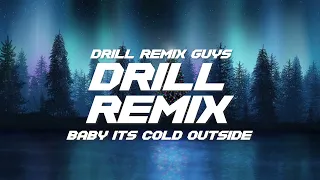 BABY ITS COLD OUTSIDE DRILL REMIX