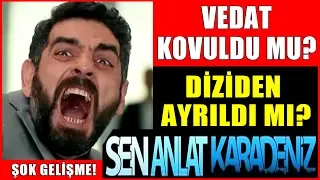 Sen Anlat Karadeniz Vedat Kovuldu Mu? Diziden Ayrıldı Mı? Şok Gelişme!