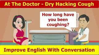 Improve English Speaking Skills ( At the Doctor -Dry hacking cough  ) English Conversation Practice