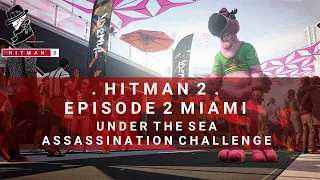 HITMAN 2 | Miami | Under The Sea | Assassination Challenge | Walkthrough