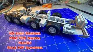 We build together MAZ 7410 tractor scale 1/35 trumpeter part.1| ep.88