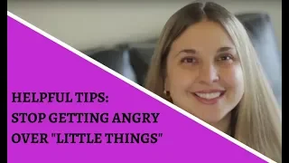 Helpful Tips To Stop Getting Angry Over Little Things