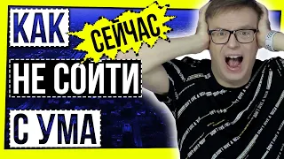 КАК СЕЙЧАС НЕ СОЙТИ С УМА?