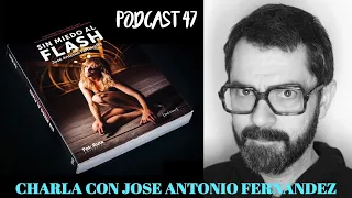 SIN MIEDO AL FLASH | CHARLA CON JOSE ANTONIO FERNANDEZ | PODCAST 47