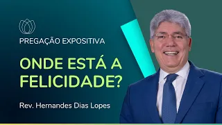 ONDE ENCONTRAR A FELICIDADE? | Rev. Hernandes Dias Lopes | IPP