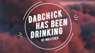 DABCHICK has been DRINKING [Remastered 30 Min Remix]
