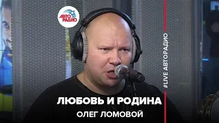 Олег Ломовой - Любовь и Родина (LIVE @ Авторадио)