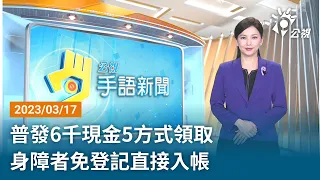 20230317 公視手語新聞 完整版｜普發6千現金5方式領取 身障者免登記直接入帳