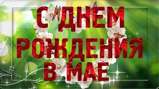 День рождения в МАЕ Happy Birthday Красивое поздравление с днем рождения Музыкальная видео открытка