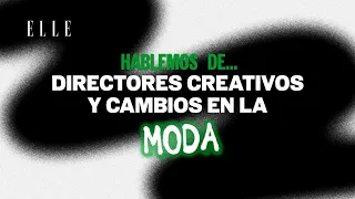 Hablemos de DIRECTORES CREATIVOS y CAMBIOS en la MODA | ELLE Podcast