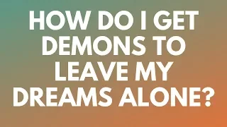 How Do I Get Demons to Leave My Dreams Alone? - Your Questions, Honest Answers