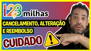 123 MILHAS - CANCELAMENTO, ALTERAÇÃO E REEMBOLSO NA 123 MILHAS - MUITO CUIDADO!