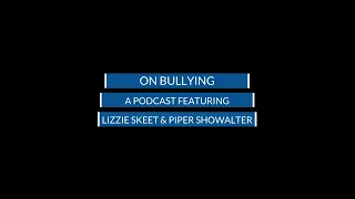 On Bullying: A Podcast from Piper Showalter & Elizabeth Skeet