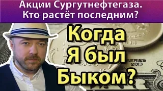 Когда я был быком. Акции Сургутнефтегаза. Кто растёт последним. Прогноз курса доллара рубля валюты