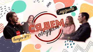 Музыка / Сядем обсудим / Выпуск #1