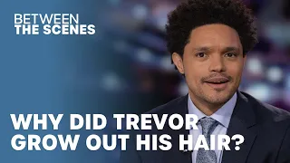 Why Did Trevor Grow Out His Hair? - Between The Scenes | The Daily Show | The Daily Show