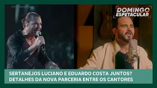 Luciano e Eduardo Costa lançam nova parceria juntos | Domingo Espetacular