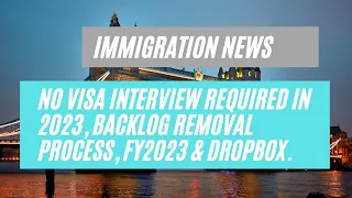 Immigration News || No Visa Interview Required In 2023, Backlog Removal Process, FY2023 & DropBox.