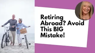 Thinking of Retiring Abroad? Don't Make This BIG Mistake!