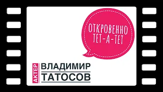 Актер театра и кино Владимир Татосов. Интервью без купюр и монтажа. Откровенно на все 100%.