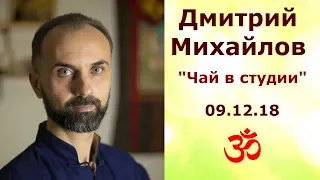 Дмитрий Михайлов. 09.12.18. "Чай в студии" в проекте "Практики с Дмитрием Михайловым"