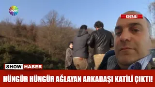 Hüngür hüngür ağlayan arkadaşı katili çıktı!