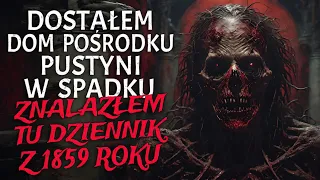 Dostałem Dom Pośrodku Pustyni w Spadku. Znalazłem tu Dziennik z 1859 roku - CreepyPasta [Lektor PL]