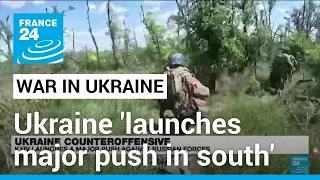 Fierce fighting in southern Ukraine as Kyiv 'launches major push' • FRANCE 24 English