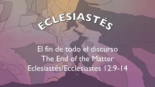 El fin de todo el discurso/ The End of the Matter. Eclesiastés/Ecclesiastes 12:9-14