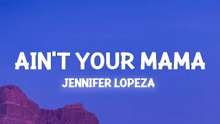Jennifer Lopez - Ain't Your Mama (Lyrics) we used to be crazy in love