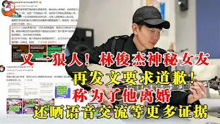 又一狠人！林俊杰神秘女友再发文要求道歉！称为了他离婚，还晒语音交流等更多证据！网友惊叹：比王力宏还出格