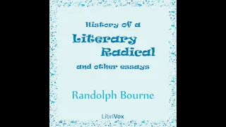 History of a Literary Radical, and Other Essays by Randolph Silliman Bourne Part 1/2 | Audio Book