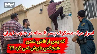 اسرار مرگ مشکوک پسر 8 ساله در جنوب تهران که پس از فاش شدن هیچکس باورش نمی کرد !!؟