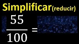 simplificar 55/100 simplificado, reducir fracciones a su minima expresion simple irreducible